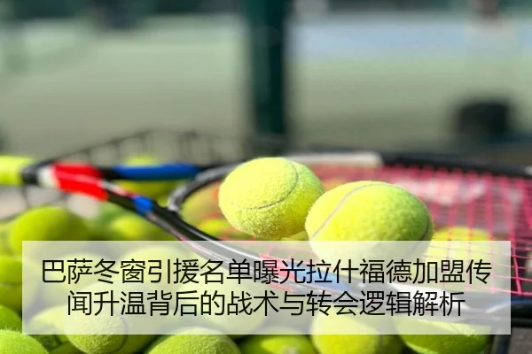 巴萨冬窗引援名单曝光拉什福德加盟传闻升温背后的战术与转会逻辑解析